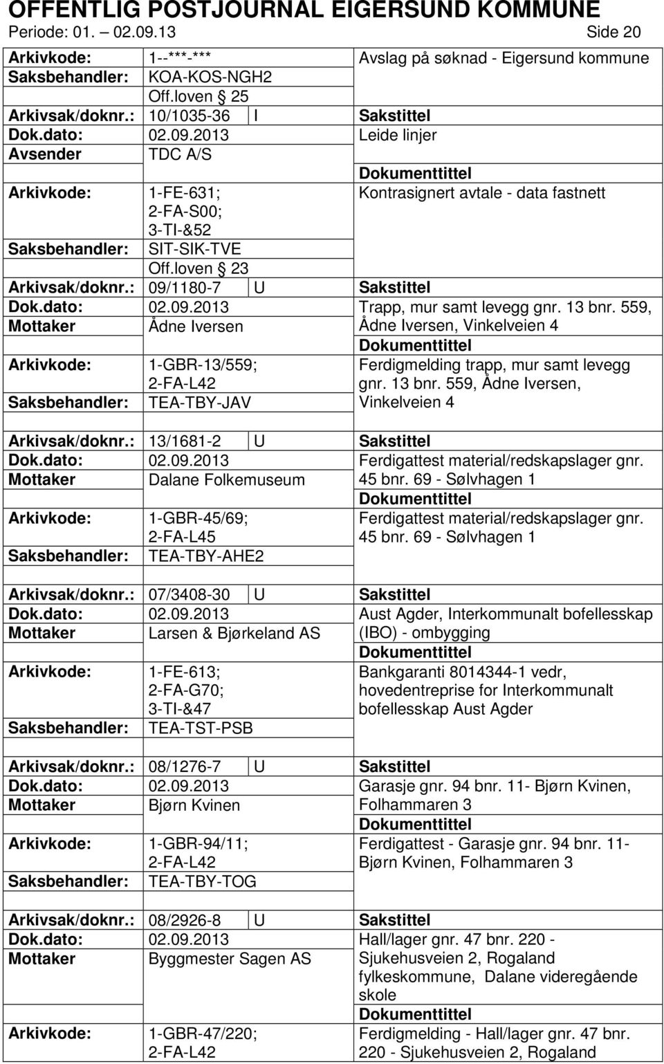 : 09/1180-7 U Sakstittel Trapp, mur samt levegg gnr. 13 bnr. 559, Mottaker Ådne Iversen Ådne Iversen, Vinkelveien 4 Arkivkode: 1-GBR-13/559; Ferdigmelding trapp, mur samt levegg gnr. 13 bnr. 559, Ådne Iversen, TEA-TBY-JAV Vinkelveien 4 Arkivsak/doknr.