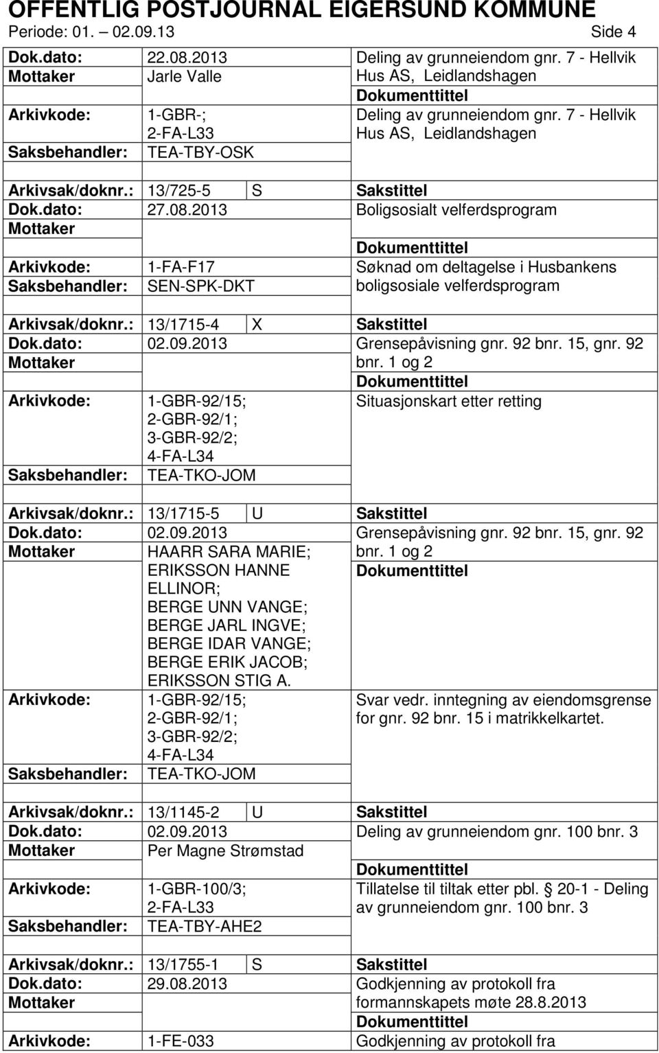 2013 Boligsosialt velferdsprogram Mottaker Arkivkode: 1-FA-F17 Søknad om deltagelse i Husbankens SEN-SPK-DKT boligsosiale velferdsprogram Arkivsak/doknr.: 13/1715-4 X Sakstittel Grensepåvisning gnr.