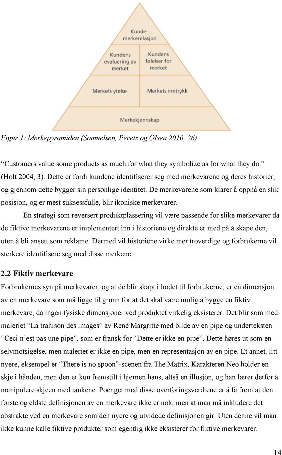 De merkevarene som klarer å oppnå en slik posisjon, og er mest suksessfulle, blir ikoniske merkevarer.