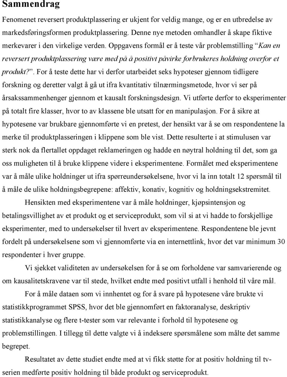 Oppgavens formål er å teste vår problemstilling Kan en reversert produktplassering være med på å positivt påvirke forbrukeres holdning overfor et produkt?