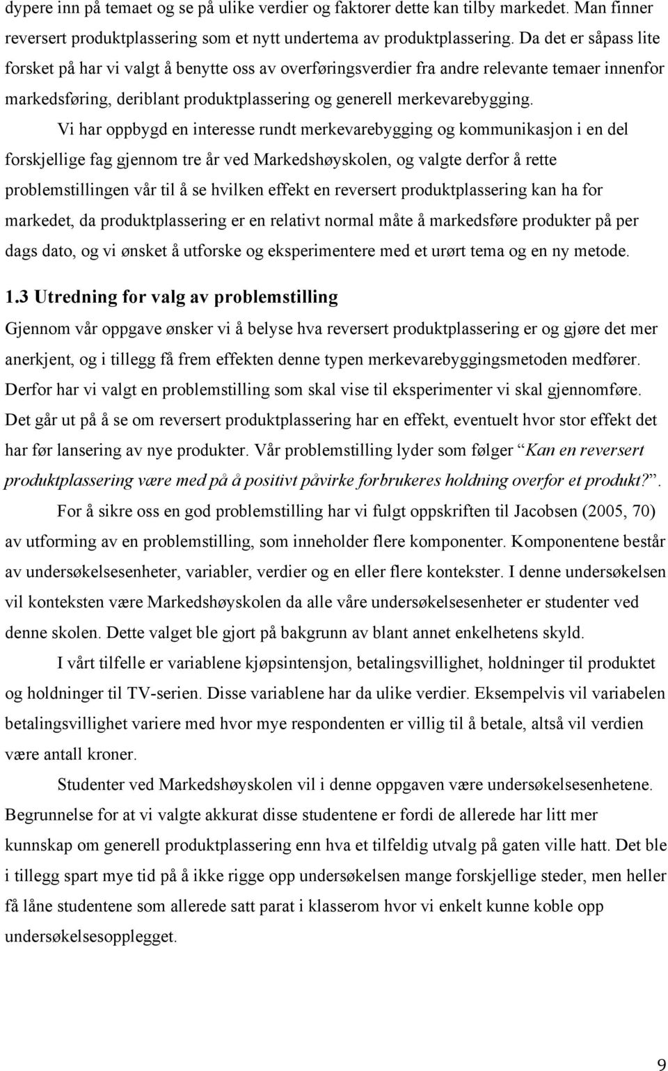 Vi har oppbygd en interesse rundt merkevarebygging og kommunikasjon i en del forskjellige fag gjennom tre år ved Markedshøyskolen, og valgte derfor å rette problemstillingen vår til å se hvilken