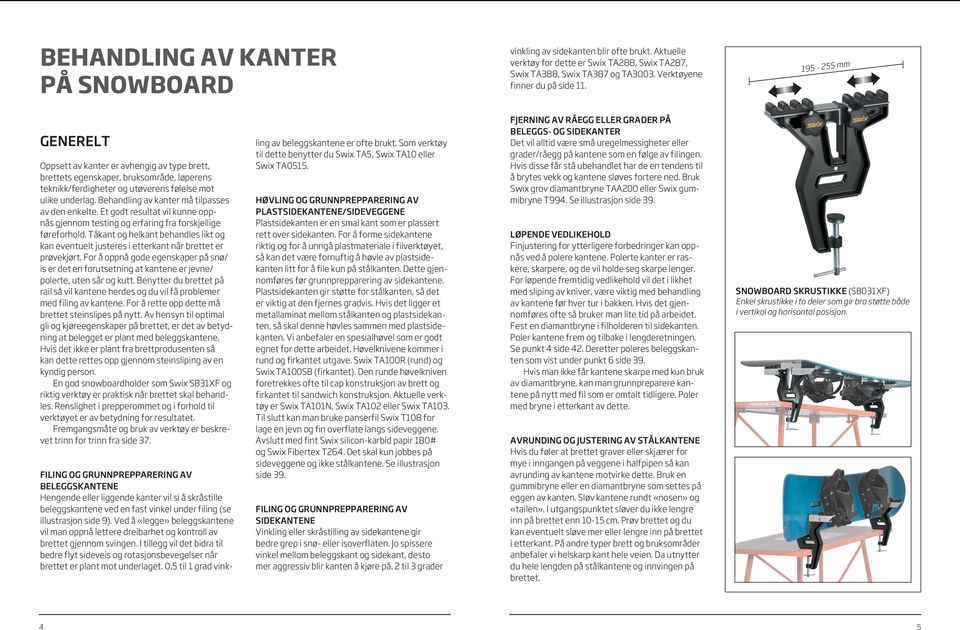 egenskaper, bruksområde, løperens teknikk/ferdigheter og utøverens følelse mot ulike underlag. Behandling av kanter må tilpasses av den enkelte.