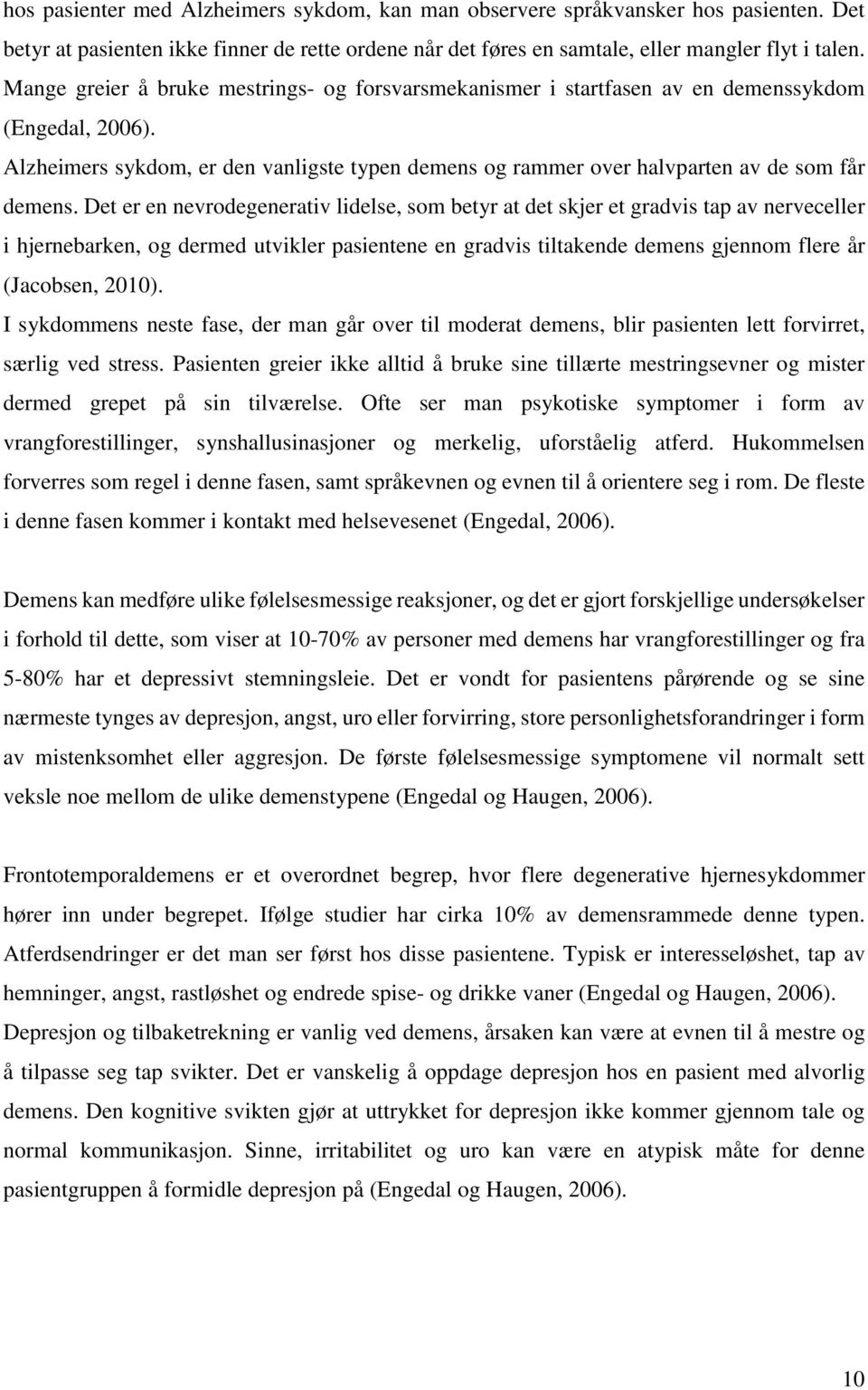 Det er en nevrodegenerativ lidelse, som betyr at det skjer et gradvis tap av nerveceller i hjernebarken, og dermed utvikler pasientene en gradvis tiltakende demens gjennom flere år (Jacobsen, 2010).