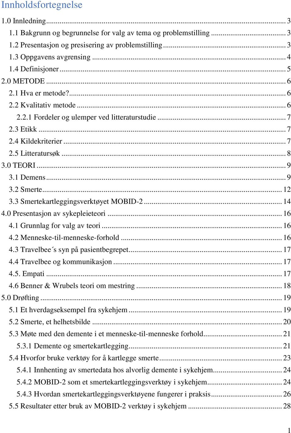 .. 8 3.0 TEORI... 9 3.1 Demens... 9 3.2 Smerte... 12 3.3 Smertekartleggingsverktøyet MOBID-2... 14 4.0 Presentasjon av sykepleieteori... 16 4.1 Grunnlag for valg av teori... 16 4.2 Menneske-til-menneske-forhold.