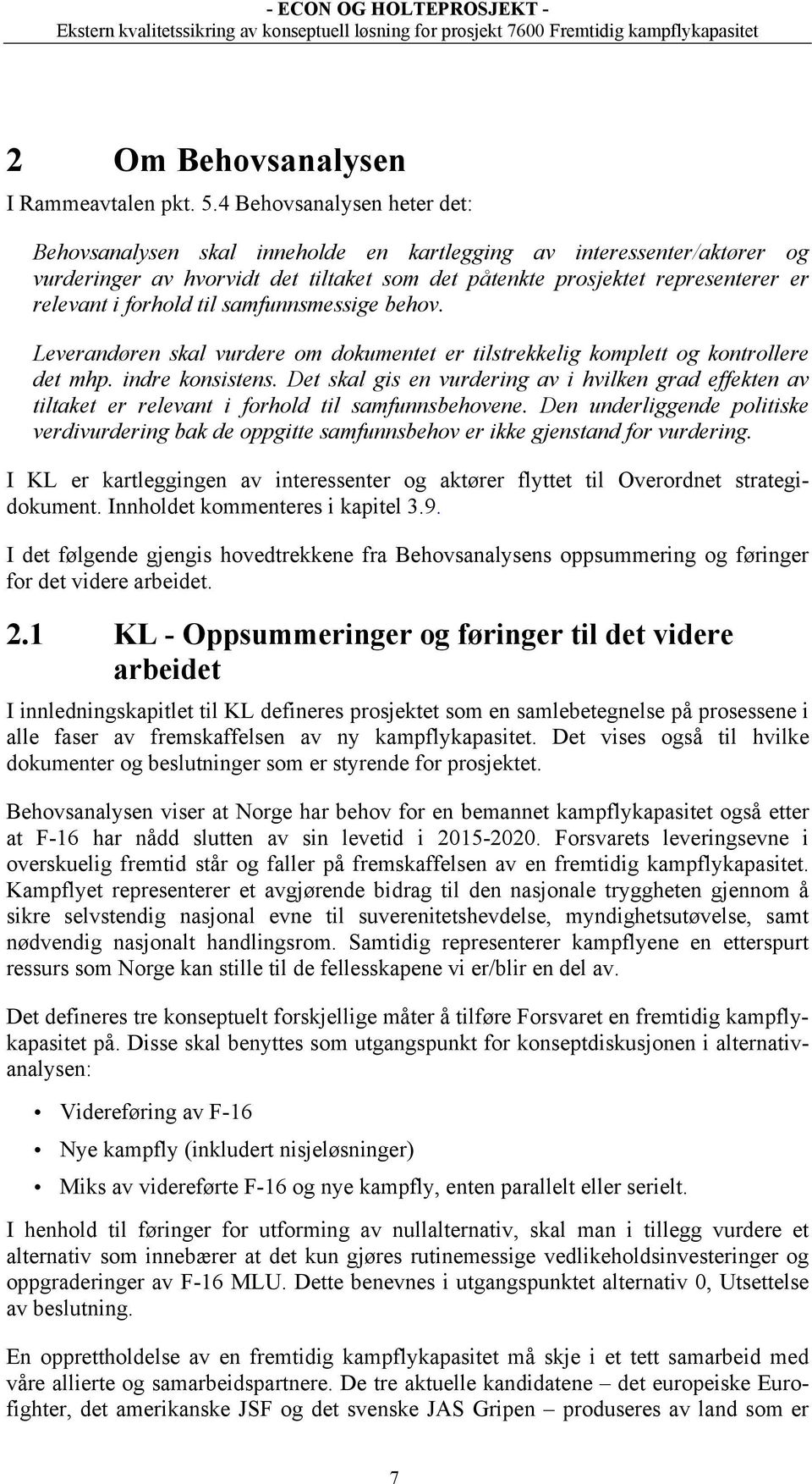 forhold til samfunnsmessige behov. Leverandøren skal vurdere om dokumentet er tilstrekkelig komplett og kontrollere det mhp. indre konsistens.