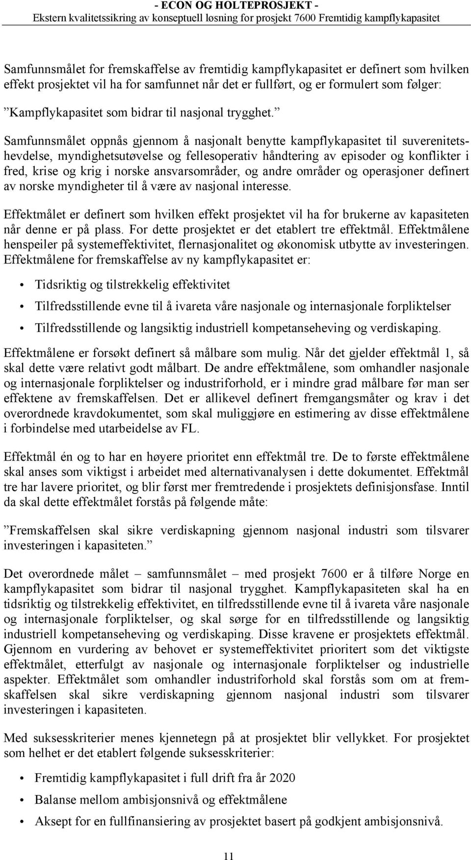 Samfunnsmålet oppnås gjennom å nasjonalt benytte kampflykapasitet til suverenitetshevdelse, myndighetsutøvelse og fellesoperativ håndtering av episoder og konflikter i fred, krise og krig i norske