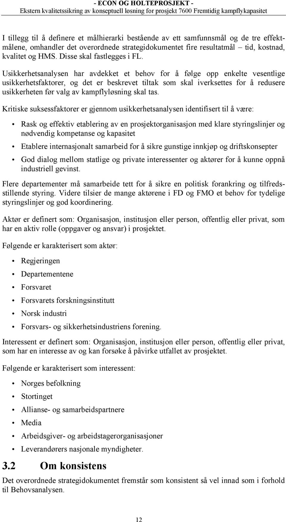 Usikkerhetsanalysen har avdekket et behov for å følge opp enkelte vesentlige usikkerhetsfaktorer, og det er beskrevet tiltak som skal iverksettes for å redusere usikkerheten før valg av