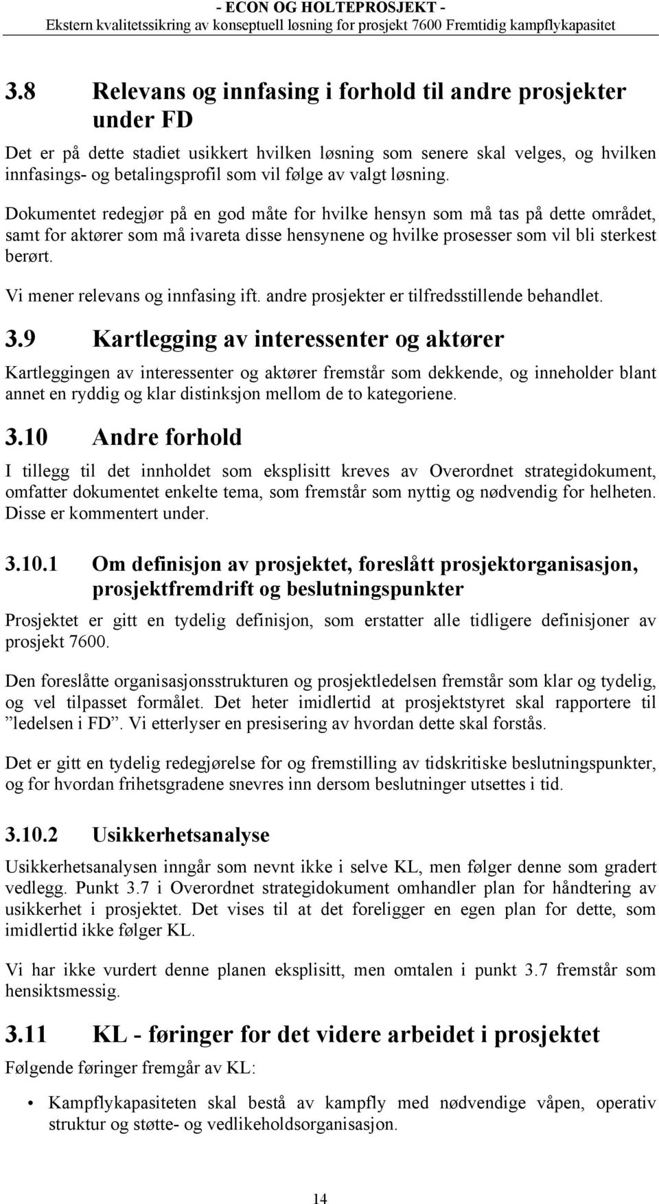 valgt løsning. Dokumentet redegjør på en god måte for hvilke hensyn som må tas på dette området, samt for aktører som må ivareta disse hensynene og hvilke prosesser som vil bli sterkest berørt.