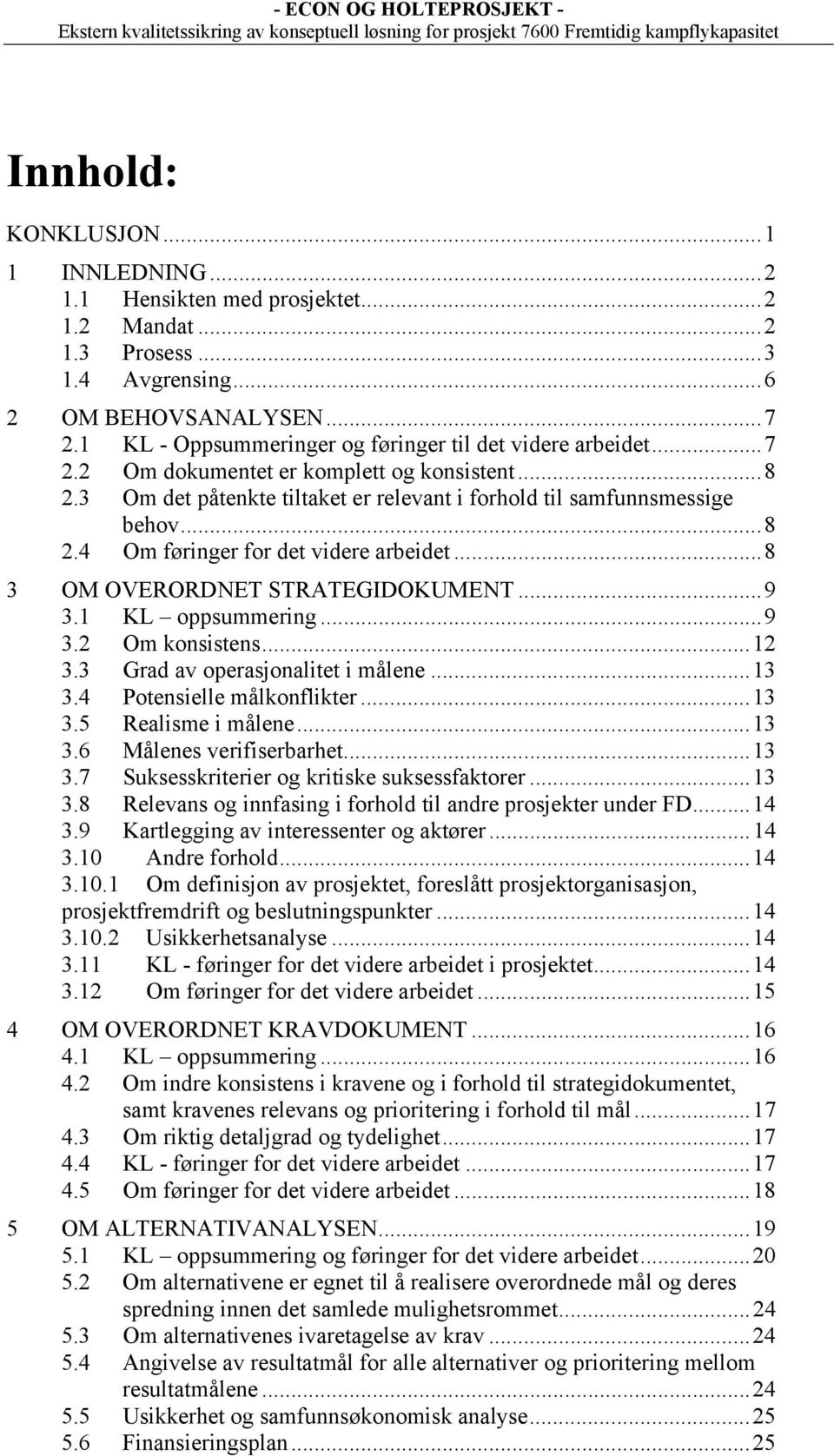 3 Om det påtenkte tiltaket er relevant i forhold til samfunnsmessige behov...8 2.4 Om føringer for det videre arbeidet...8 3 OM OVERORDNET STRATEGIDOKUMENT...9 3.1 KL oppsummering...9 3.2 Om konsistens.