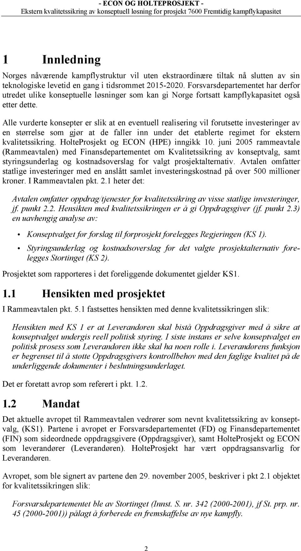 Alle vurderte konsepter er slik at en eventuell realisering vil forutsette investeringer av en størrelse som gjør at de faller inn under det etablerte regimet for ekstern kvalitetssikring.