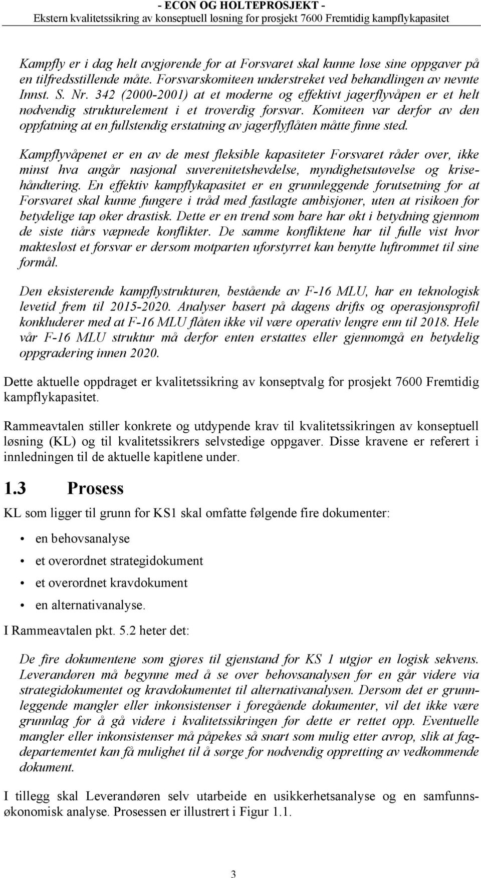 Komiteen var derfor av den oppfatning at en fullstendig erstatning av jagerflyflåten måtte finne sted.