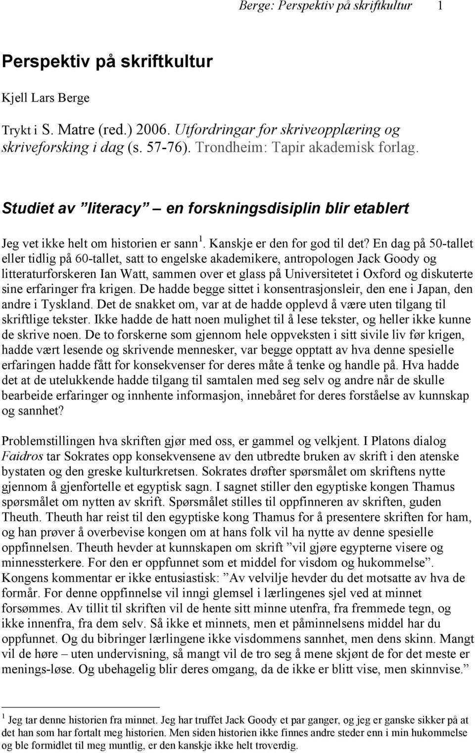 En dag på 50-tallet eller tidlig på 60-tallet, satt to engelske akademikere, antropologen Jack Goody og litteraturforskeren Ian Watt, sammen over et glass på Universitetet i Oxford og diskuterte sine