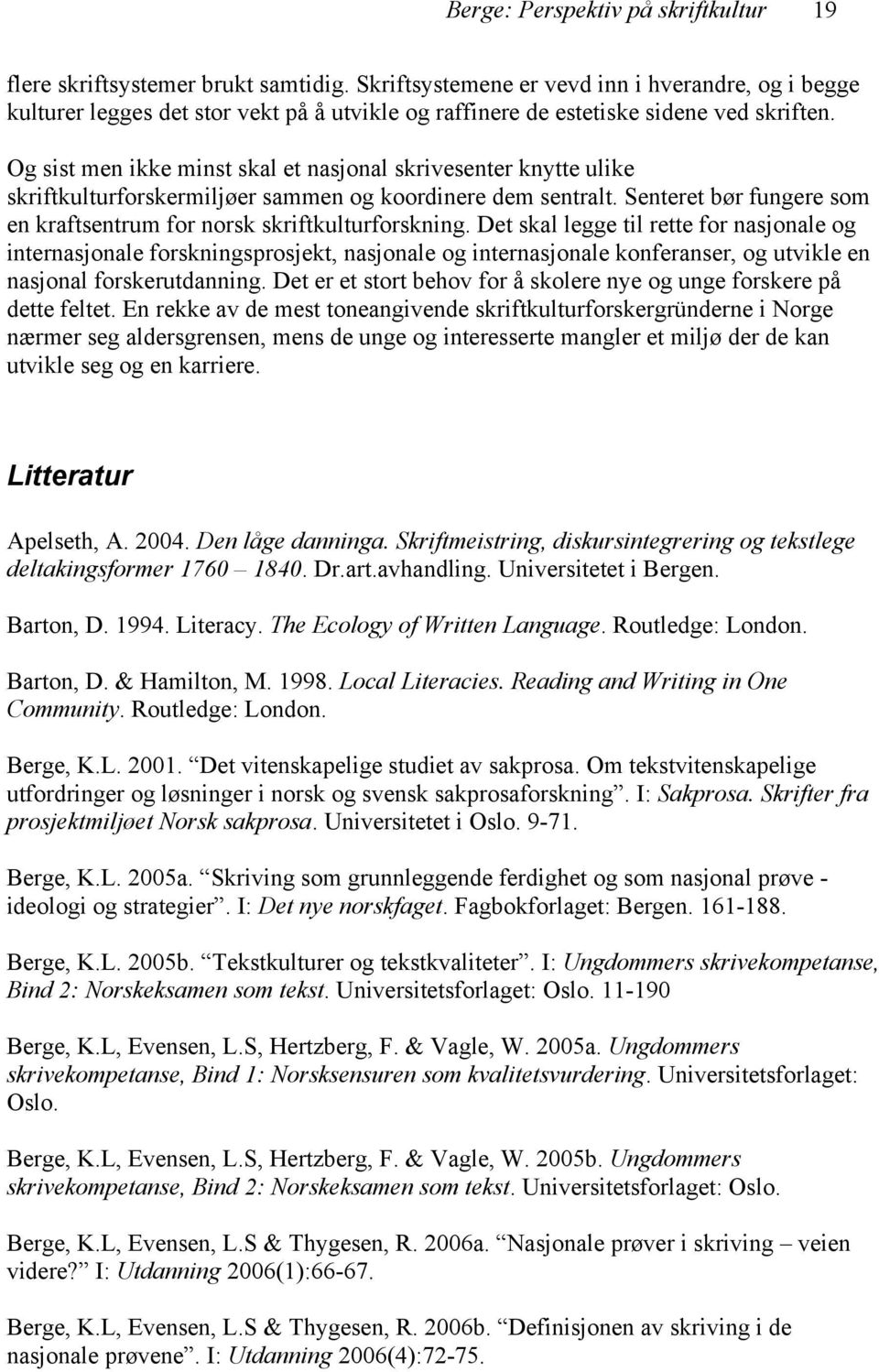 Og sist men ikke minst skal et nasjonal skrivesenter knytte ulike skriftkulturforskermiljøer sammen og koordinere dem sentralt.