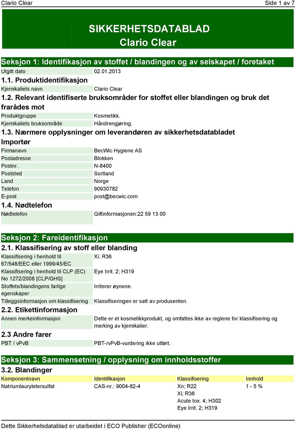 Nærmere opplysninger om leverandøren av sikkerhetsdatabladet Importør Firmanavn Postadresse BecWic Hygiene AS Blokken Postnr. N-8400 Poststed Sortland Land Norge Telefon 90930782 E-post post@becwic.