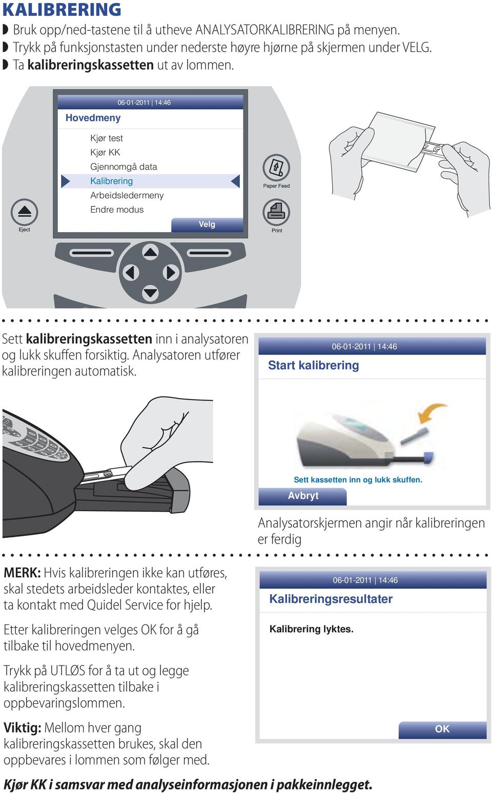 Analysatoren utfører kalibreringen automatisk. Start kalibrering 06-01-2011 14:46 A+B Reader FLU Sett kassetten inn og lukk skuffen.