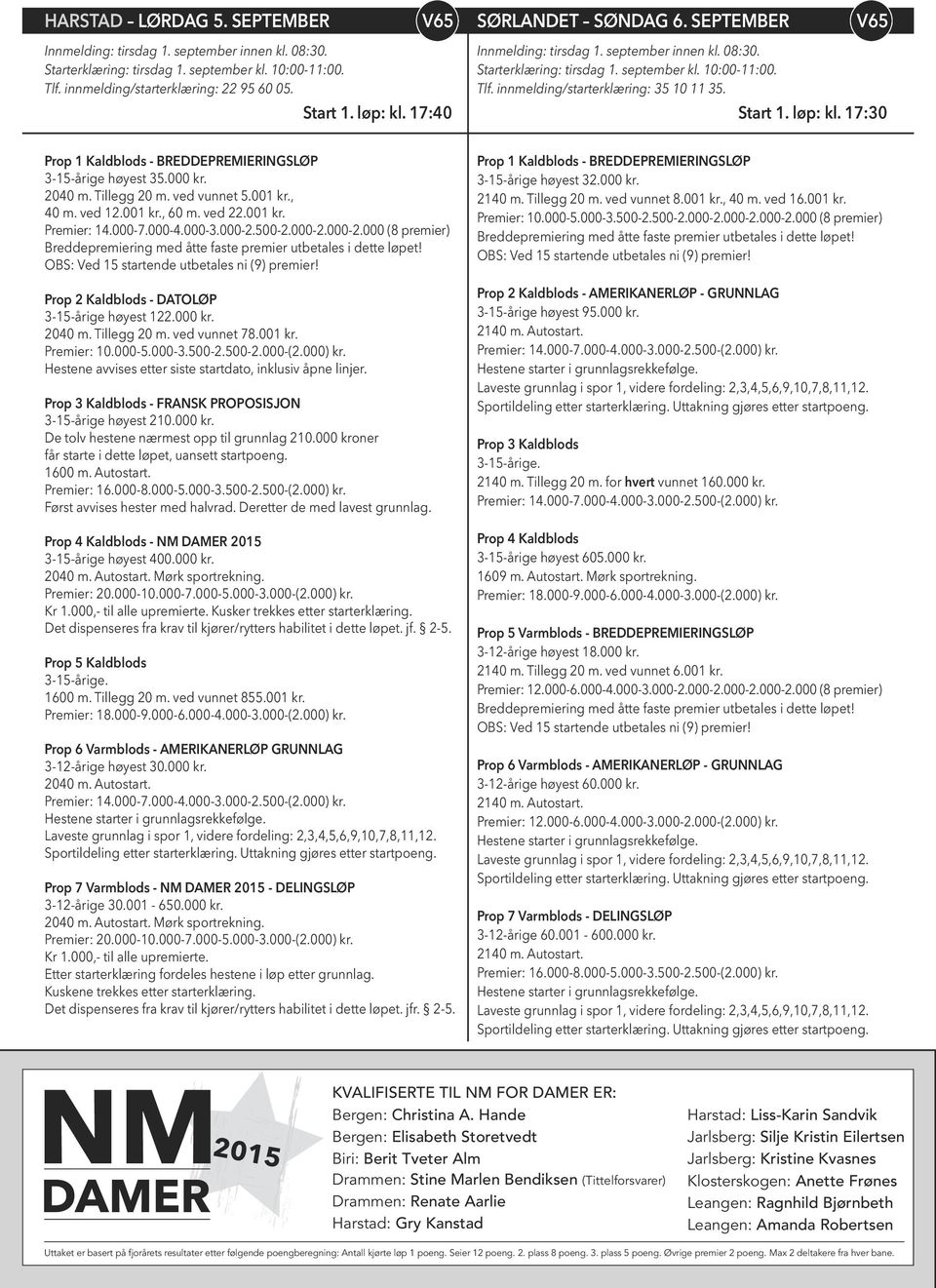 innmelding/starterklæring: 35 10 11 35. Start 1. løp: kl. 17:30 Prop 1 Kaldblods - BREDDEPREMIERINGSLØP 3-15-årige høyest 35.000 kr. 2040 m. tillegg 20 m. ved vunnet 5.001 kr., 40 m. ved 12.001 kr., 60 m.