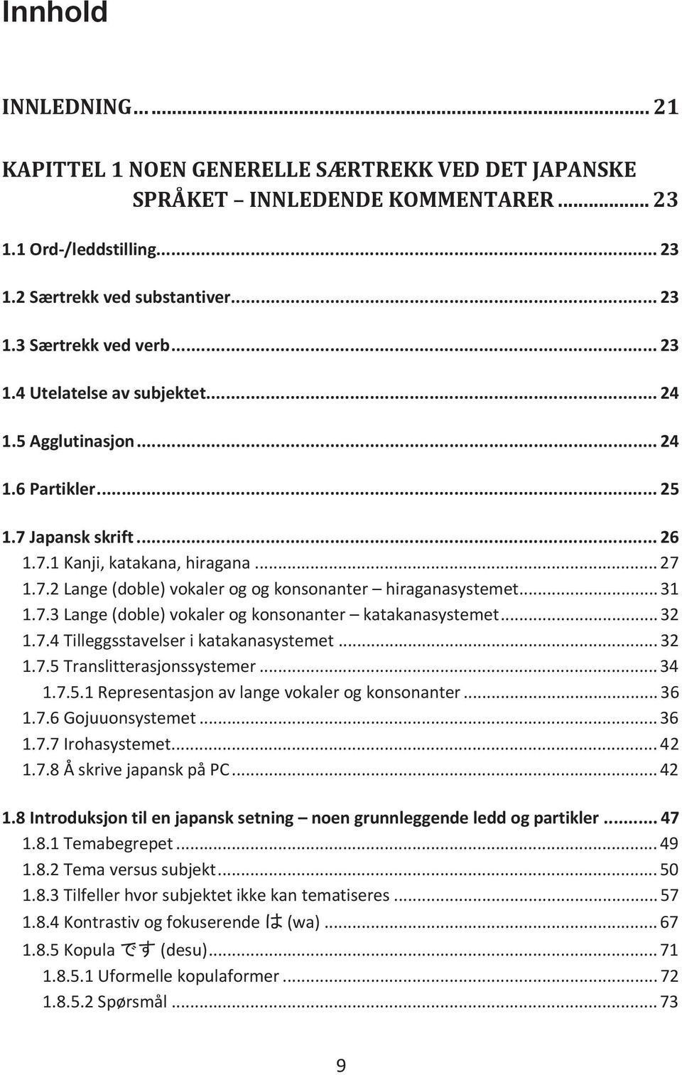 .. 32 1.7.4 Tilleggsstavelser i katakanasystemet... 32 1.7.5 Translitterasjonssystemer... 34 1.7.5.1 Representasjon av lange vokaler og konsonanter... 36 1.7.6 Gojuuonsystemet... 36 1.7.7 Irohasystemet.