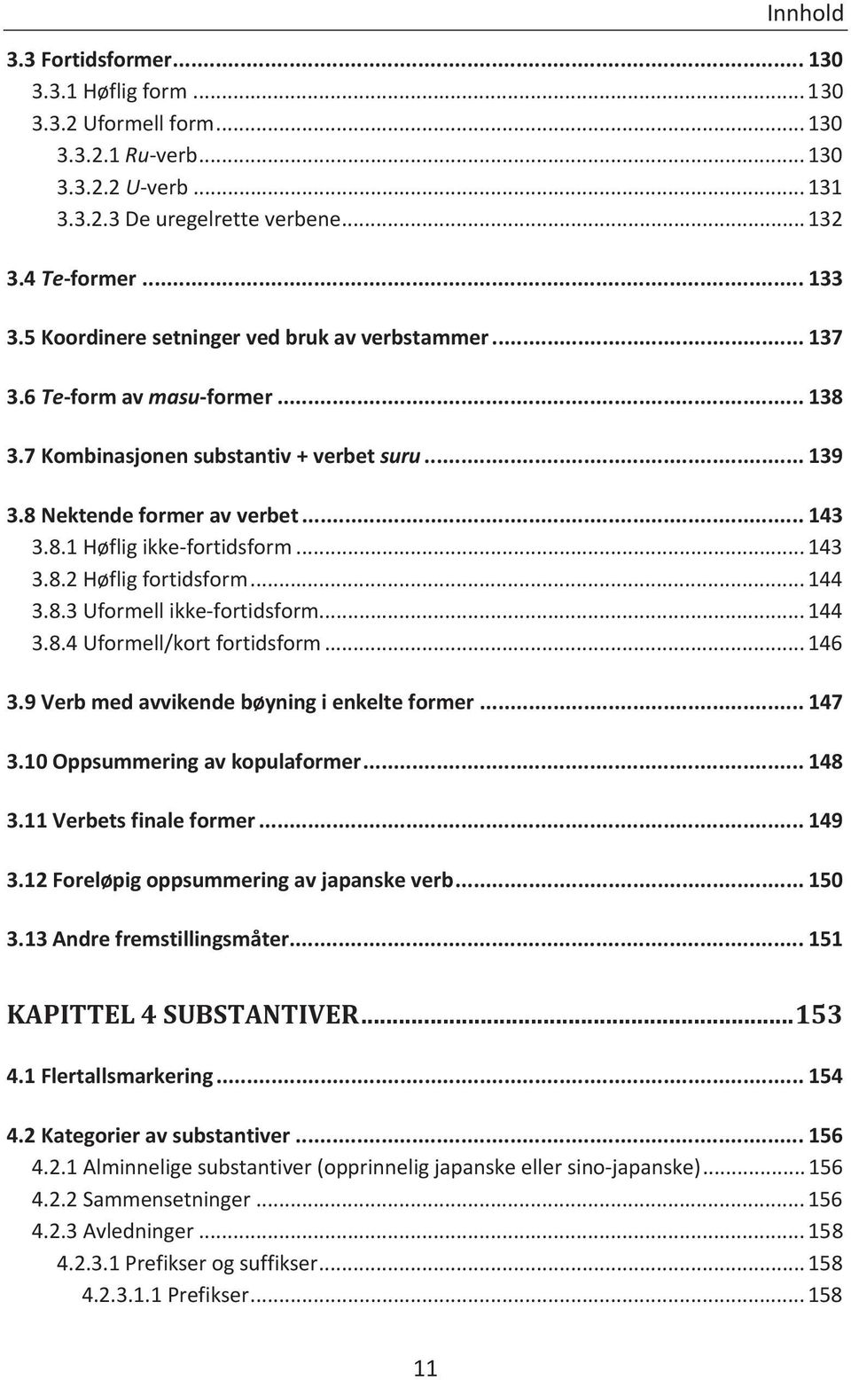 .. 143 3.8.2 Høflig fortidsform... 144 3.8.3 Uformell ikke-fortidsform... 144 3.8.4 Uformell/kort fortidsform... 146 3.9 Verb med avvikende bøyning i enkelte former... 147 3.