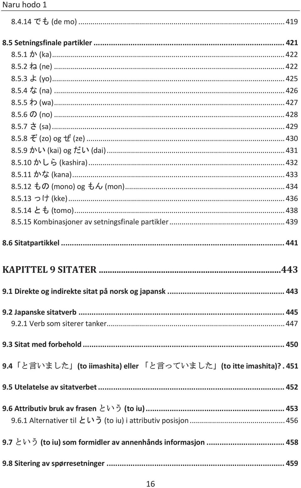 .. 438 8.5.15 Kombinasjoner av setningsfinale partikler... 439 8.6 Sitatpartikkel... 441 KAPITTEL 9 SITATER... 443 9.1 Direkte og indirekte sitat på norsk og japansk... 443 9.2 Japanske sitatverb.