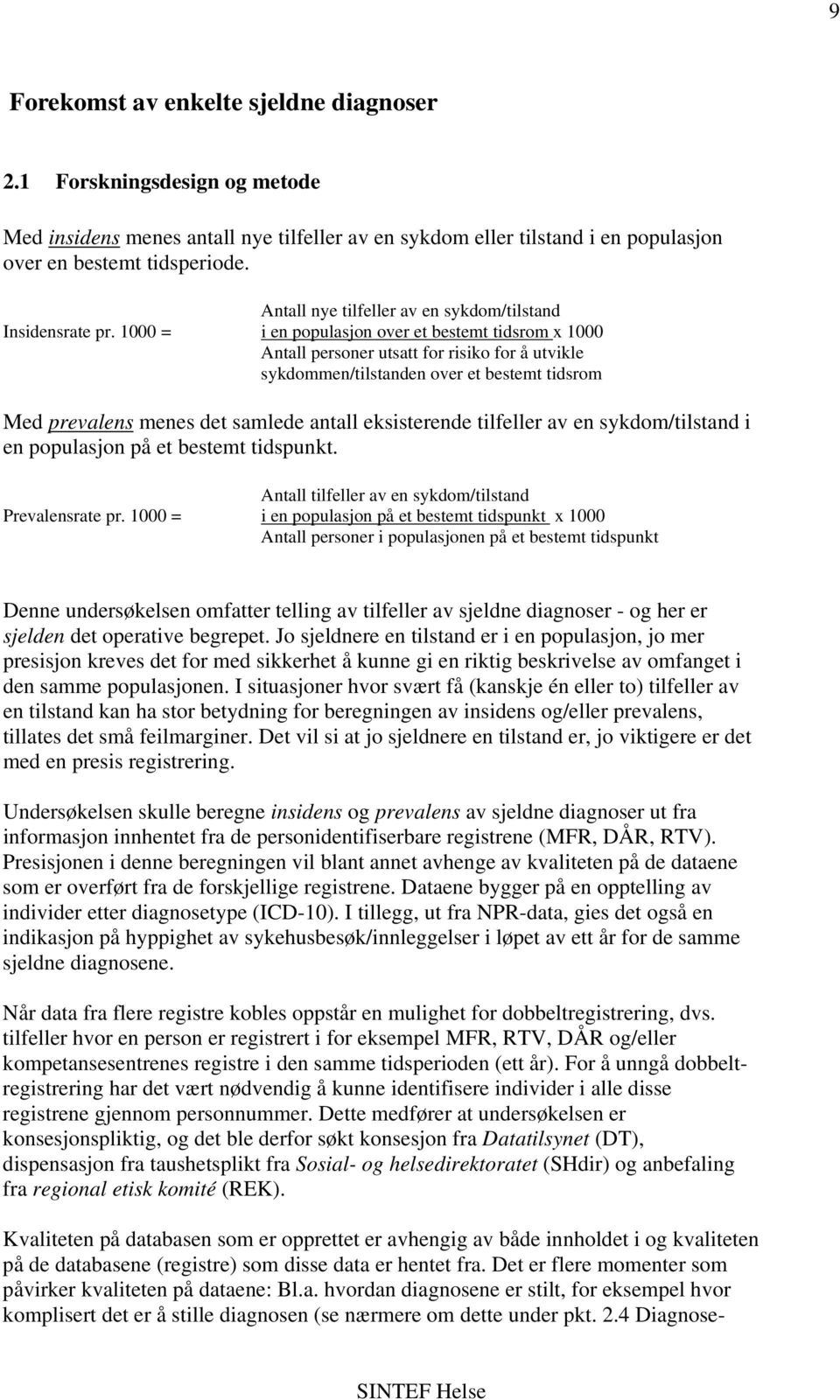 1000 = i en populasjon over et bestemt tidsrom x 1000 Antall personer utsatt for risiko for å utvikle sykdommen/tilstanden over et bestemt tidsrom Med prevalens menes det samlede antall eksisterende