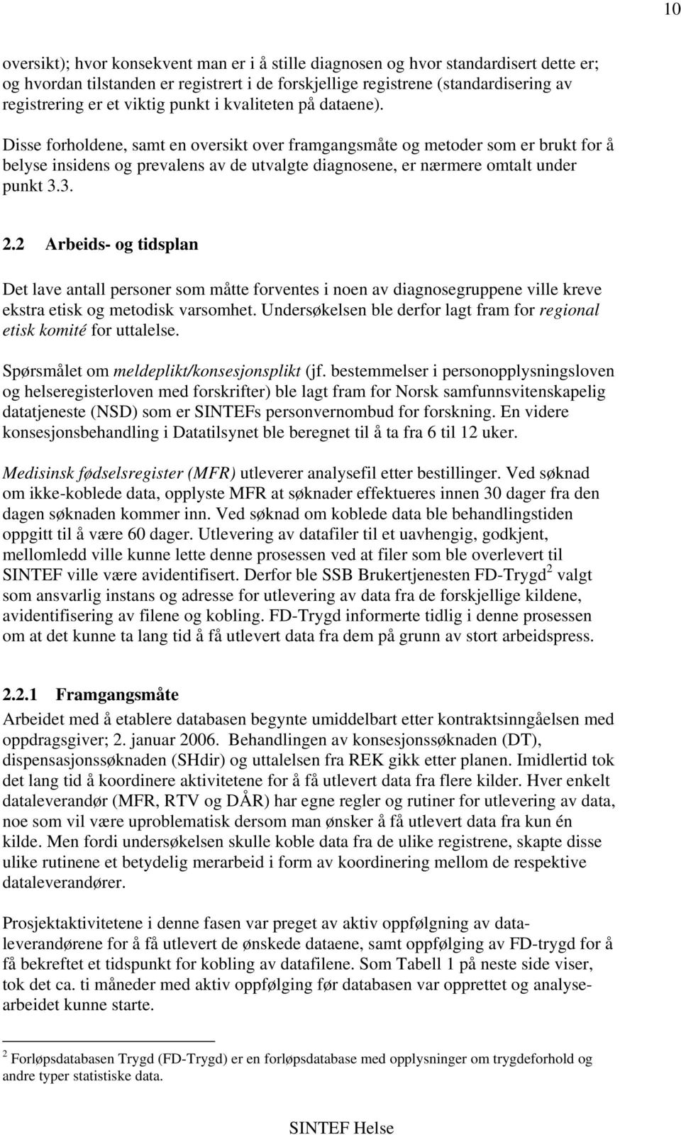 Disse forholdene, samt en oversikt over framgangsmåte og metoder som er brukt for å belyse insidens og prevalens av de utvalgte diagnosene, er nærmere omtalt under punkt 3.3. 2.