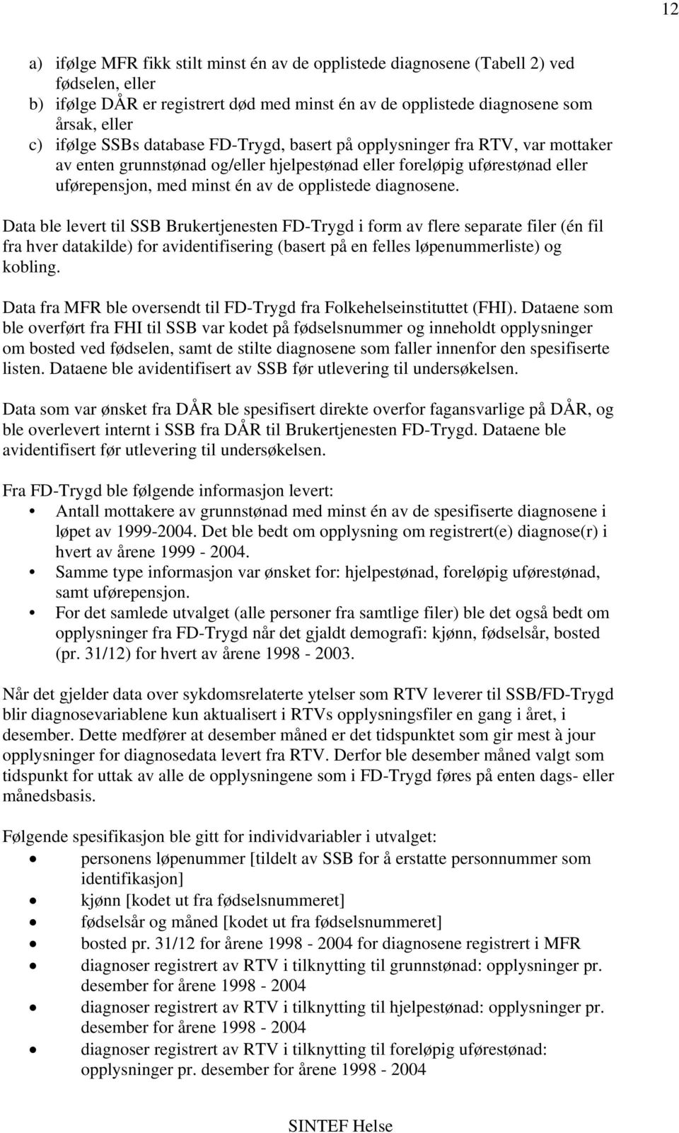 diagnosene. Data ble levert til SSB Brukertjenesten FD-Trygd i form av flere separate filer (én fil fra hver datakilde) for avidentifisering (basert på en felles løpenummerliste) og kobling.