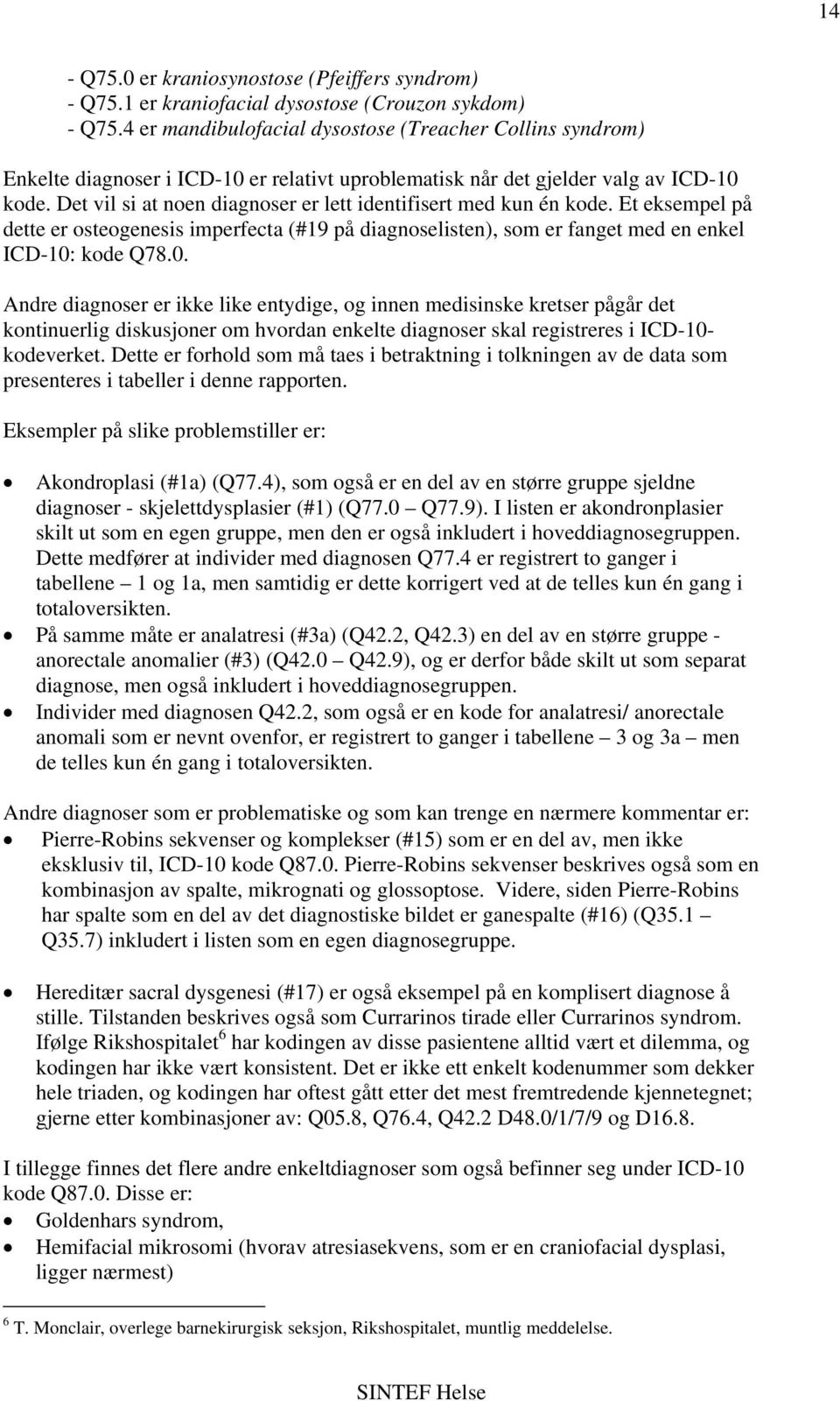 Det vil si at noen diagnoser er lett identifisert med kun én kode. Et eksempel på dette er osteogenesis imperfecta (#19 på diagnoselisten), som er fanget med en enkel ICD-10: