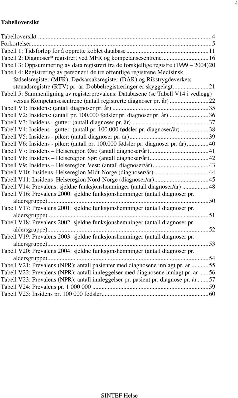 Dødsårsaksregister (DÅR) og Rikstrygdeverkets stønadsregistre (RTV) pr. år. Dobbelregistreringer er skyggelagt.