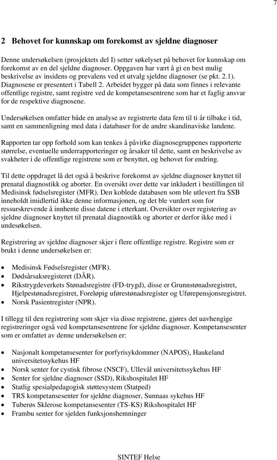 Arbeidet bygger på data som finnes i relevante offentlige registre, samt registre ved de kompetansesentrene som har et faglig ansvar for de respektive diagnosene.