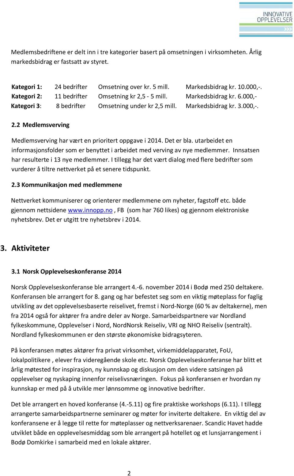 Det er bla. utarbeidet en informasjonsfolder som er benyttet i arbeidet med verving av nye medlemmer. Innsatsen har resulterte i 13 nye medlemmer.