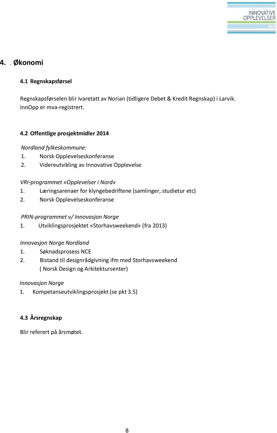 Norsk Opplevelseskonferanse PRIN-programmet v/ Innovasjon Norge 1. Utviklingsprosjektet «Storhavsweekend» (fra 2013) Innovasjon Norge Nordland 1. Søknadsprosess NCE 2.