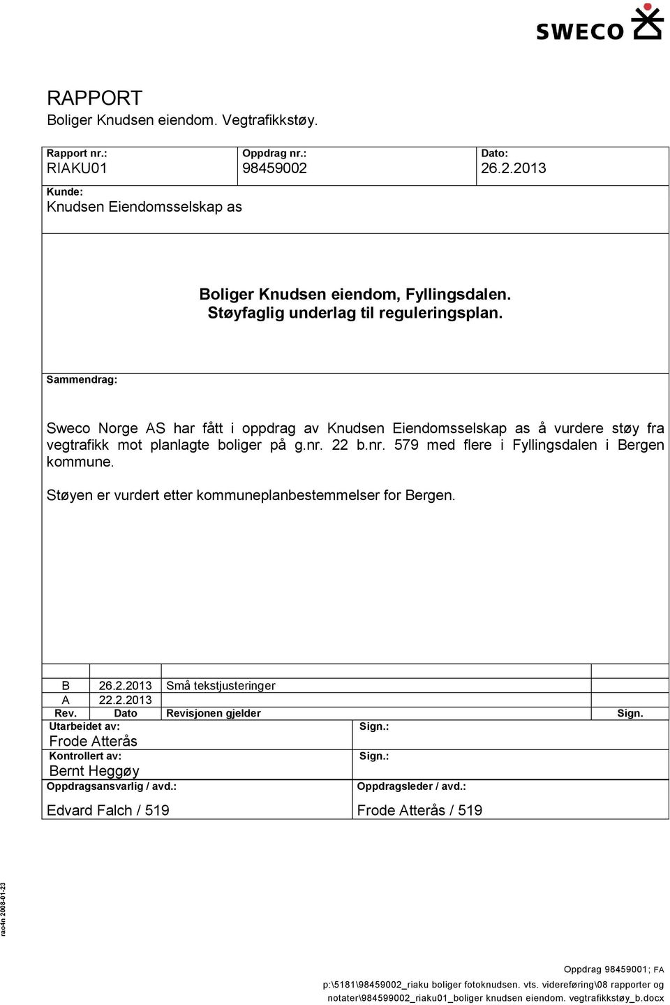 Sammendrag: Sweco Norge AS har fått i oppdrag av Knudsen Eiendomsselskap as å vurdere støy fra vegtrafikk mot planlagte boliger på g.nr.