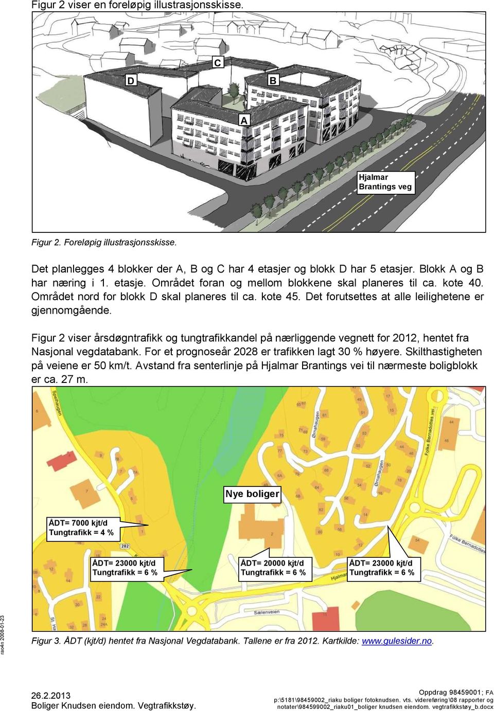 Det forutsettes at alle leilighetene er gjennomgående. Figur 2 viser årsdøgntrafikk og tungtrafikkandel på nærliggende vegnett for 2012, hentet fra Nasjonal vegdatabank.