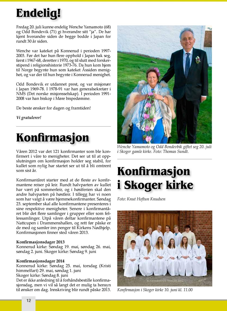 Da hun kom hjem til Norge begynte hun som kateket Åssiden menighet, og var der til hun begynte i Konnerud menighet. Odd Bondevik er utdannet prest, og var misjonær i Japan 1969-78.