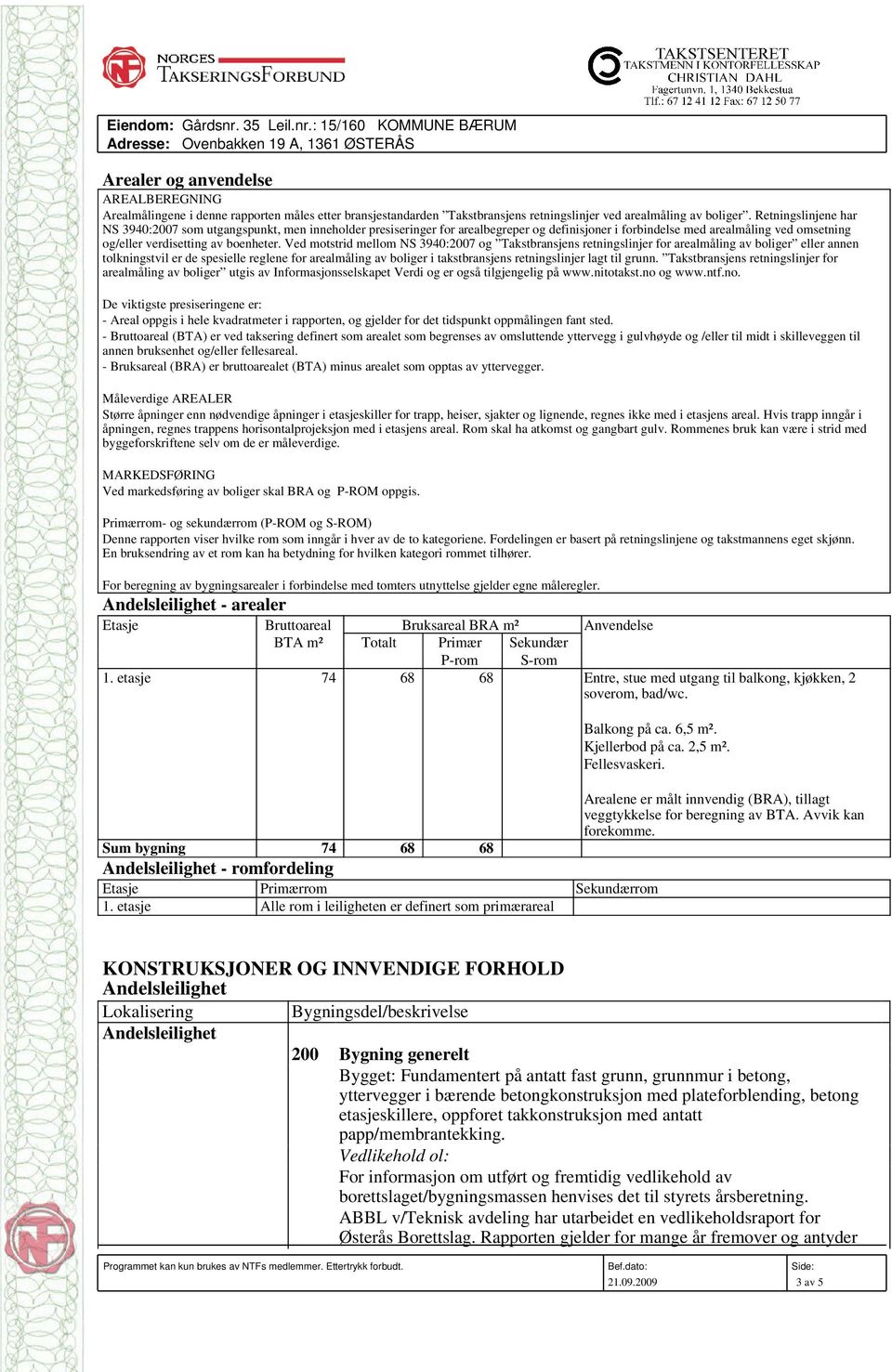 : 15/160 KOMMUNE BÆRUM Adresse: Ovenbakken 19 A, 1361 ØSTERÅS Arealer og anvendelse AREALBEREGNING Arealmålingene i denne rapporten måles etter bransjestandarden Takstbransjens retningslinjer ved