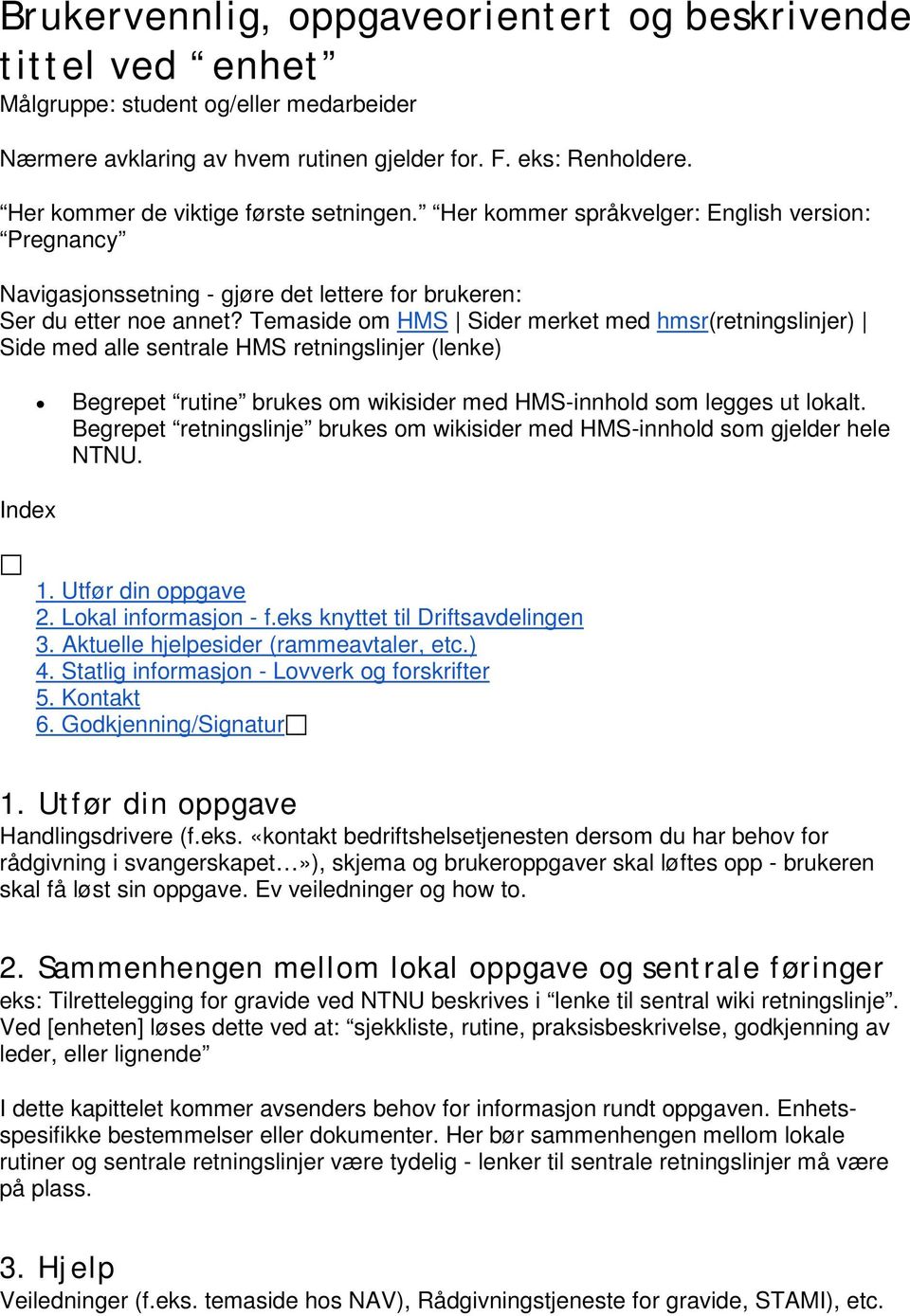 Temaside om HMS Sider merket med hmsr(retningslinjer) Side med alle sentrale HMS retningslinjer (lenke) Index Begrepet rutine brukes om wikisider med HMS-innhold som legges ut lokalt.