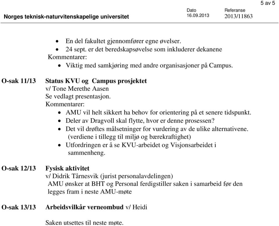 O-sak 11/13 O-sak 12/13 O-sak 13/13 Status KVU og Campus prosjektet v/ Tone Merethe Aasen Se vedlagt presentasjon. Kommentarer: AMU vil helt sikkert ha behov for orientering på et senere tidspunkt.