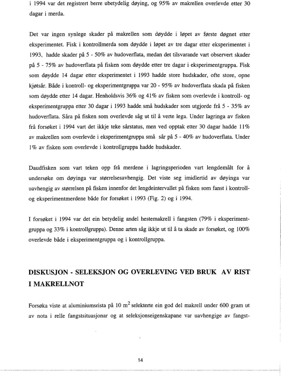 døydde etter tre dagar i eksperimentgruppa. Fisk som døydde 14 dagar etter eksperimentet i 1993 hadde store hudskader, ofte store, opne kjøtsår.