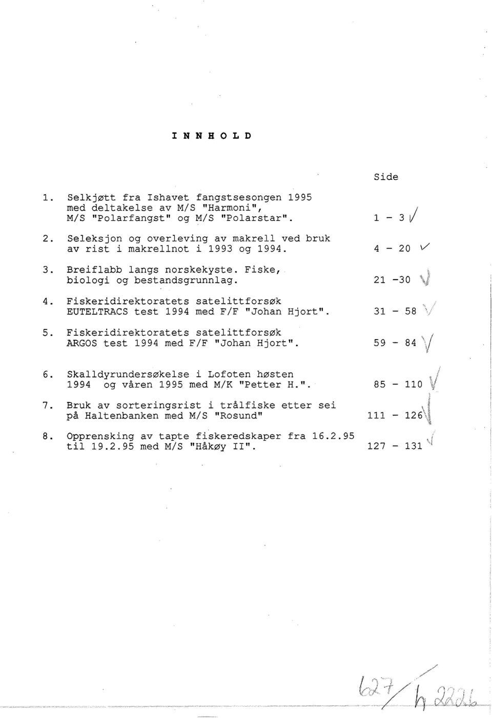 Fiskeridirektoratets sateittforsøk EUTELTRACS test 1994 med F/F "Johan Hjort". 31-58 5. Fiskeridirektoratets sateittforsøk ARGOS test 1994 med F/F "Johan Hjort". 59-84 - 3 t 6.