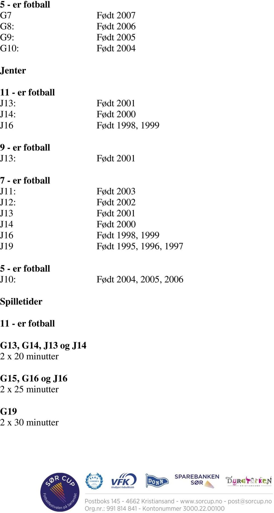 J13 Født 2001 J14 Født 2000 J16 Født 1998, 1999 J19 Født 1995, 1996, 1997 5 - er fotball J10: Født 2004, 2005,