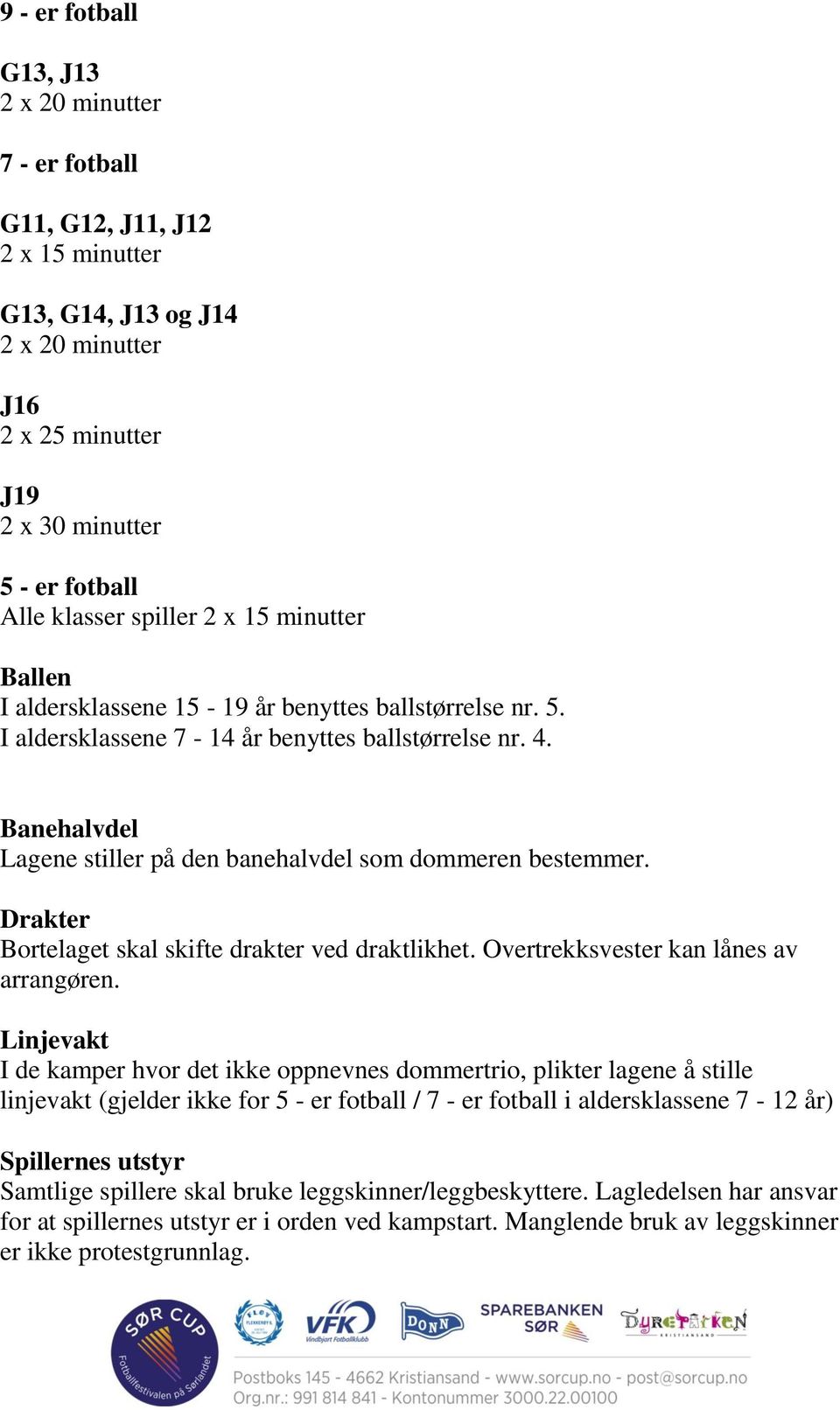 Banehalvdel Lagene stiller på den banehalvdel som dommeren bestemmer. Drakter Bortelaget skal skifte drakter ved draktlikhet. Overtrekksvester kan lånes av arrangøren.