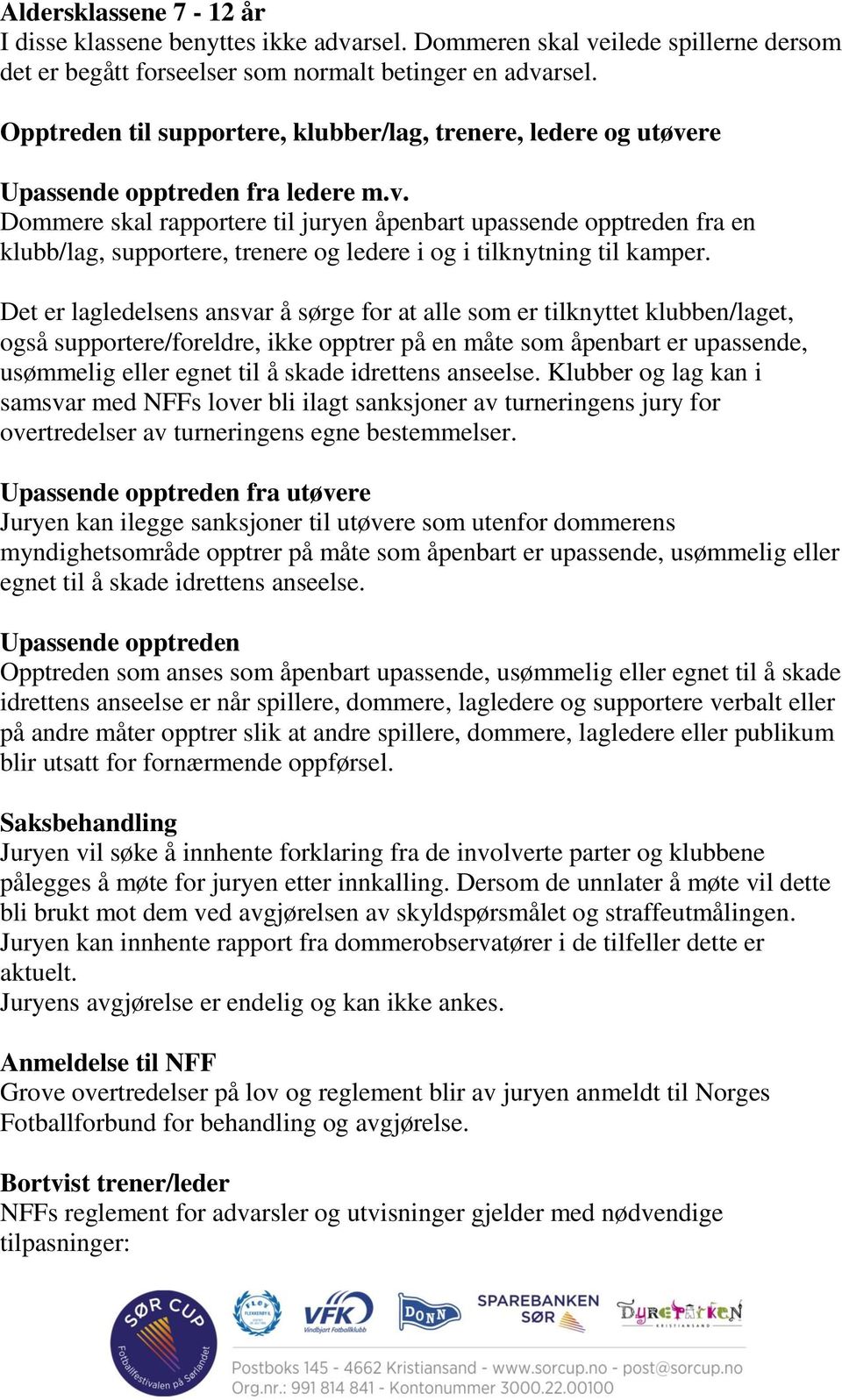 re Upassende opptreden fra ledere m.v. Dommere skal rapportere til juryen åpenbart upassende opptreden fra en klubb/lag, supportere, trenere og ledere i og i tilknytning til kamper.