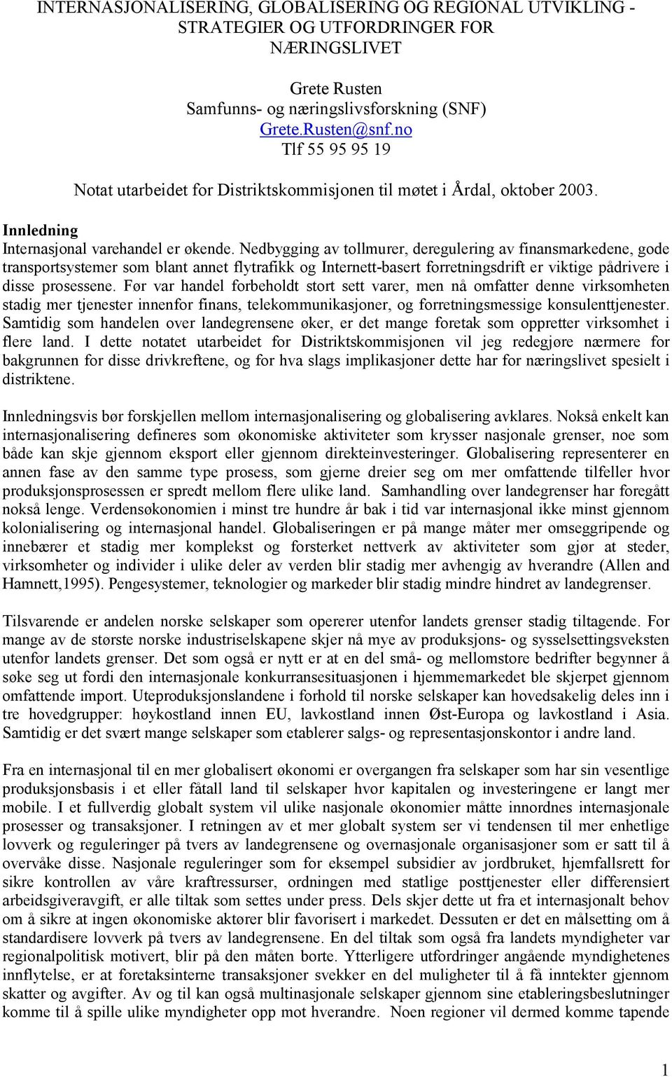 Nedbygging av tollmurer, deregulering av finansmarkedene, gode transportsystemer som blant annet flytrafikk og Internett-basert forretningsdrift er viktige pådrivere i disse prosessene.