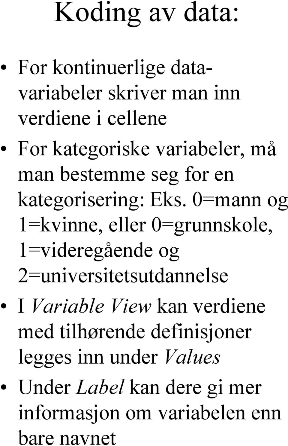 0=mann og 1=kvinne, eller 0=grunnskole, 1=videregående og 2=universitetsutdannelse I Variable View