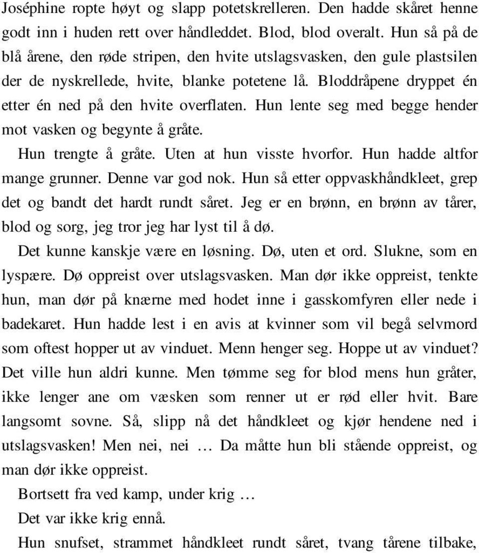 Hun lente seg med begge hender mot vasken og begynte å gråte. Hun trengte å gråte. Uten at hun visste hvorfor. Hun hadde altfor mange grunner. Denne var god nok.