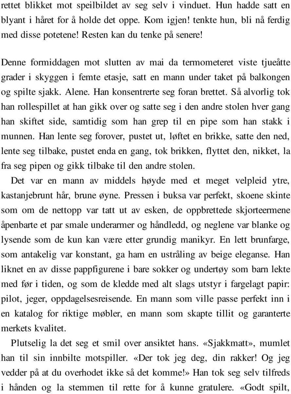 Så alvorlig tok han rollespillet at han gikk over og satte seg i den andre stolen hver gang han skiftet side, samtidig som han grep til en pipe som han stakk i munnen.