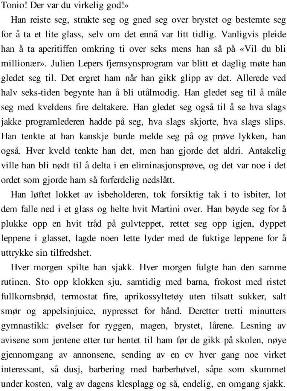 Det ergret ham når han gikk glipp av det. Allerede ved halv seks-tiden begynte han å bli utålmodig. Han gledet seg til å måle seg med kveldens fire deltakere.