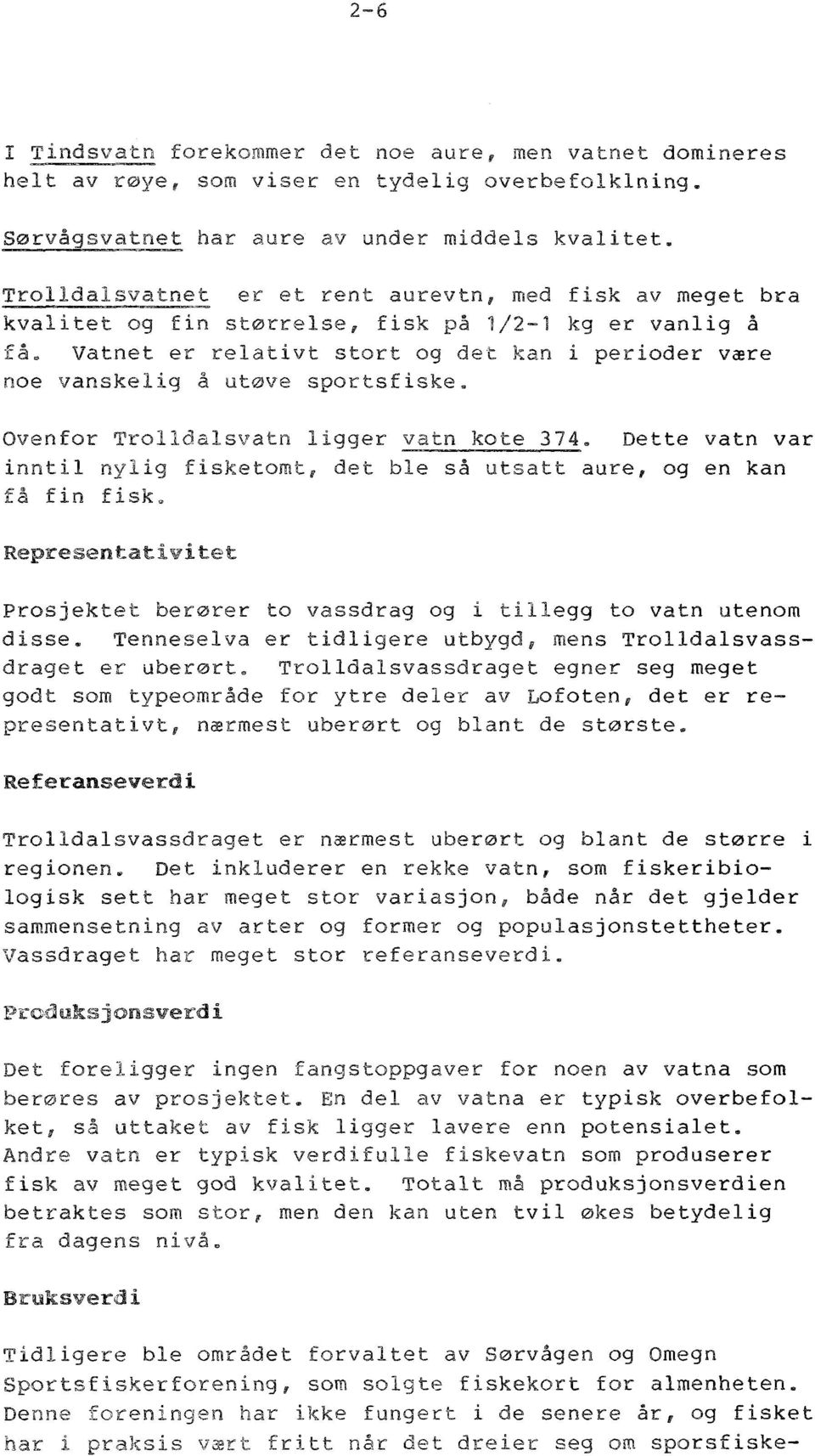 Vatnet er relativt stort og det kan i perioder være noe vanskelig å utøve sportsfiske. Ovenfor Trolldalsvatn ligger vatn kote 374.