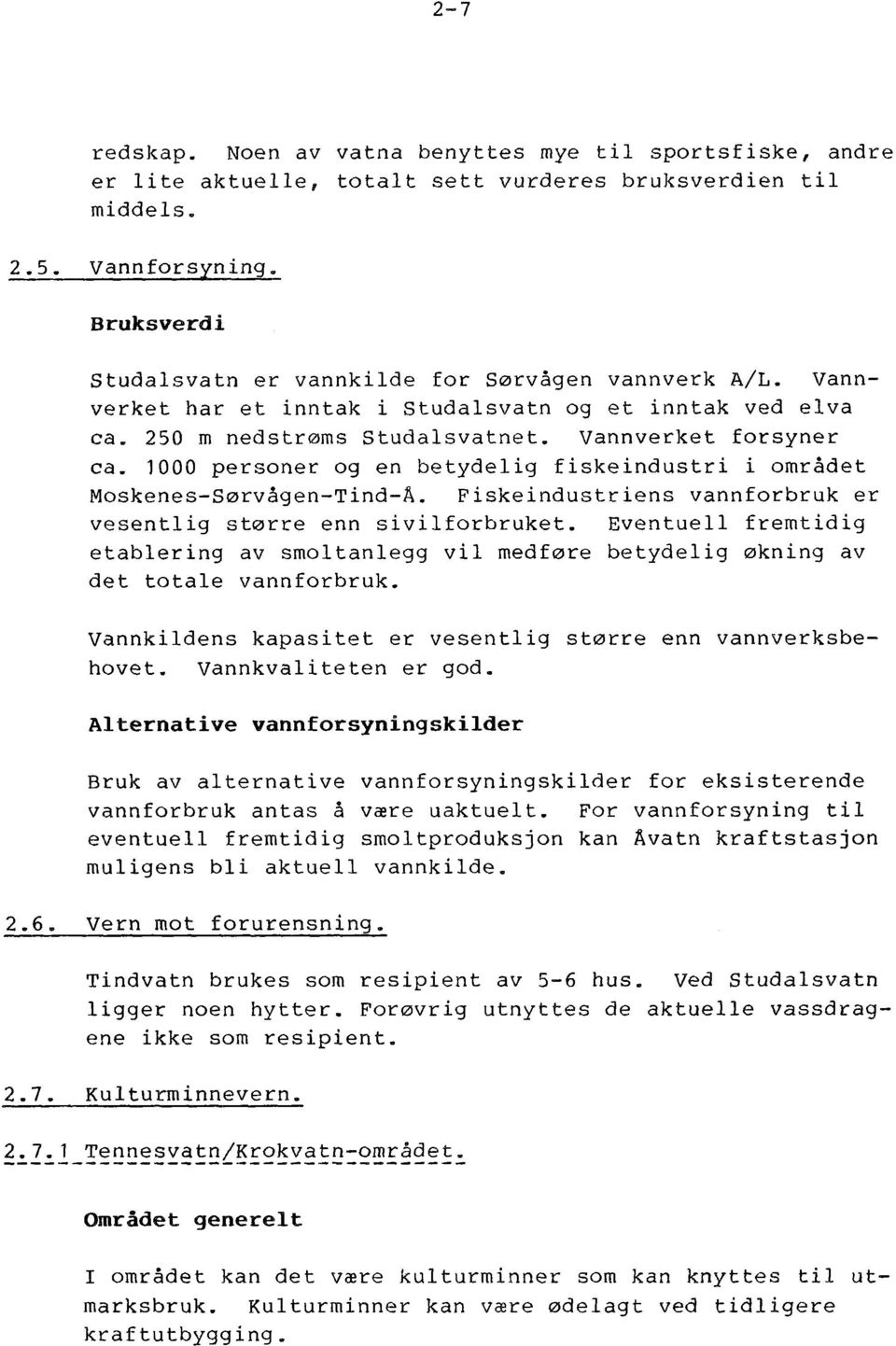 1000 personer og en betydelig fiskeindustri i området Moskenes-Sørvågen-Tind-A. FiSkeindustriens vannforbruk er vesentlig større enn sivilforbruket.