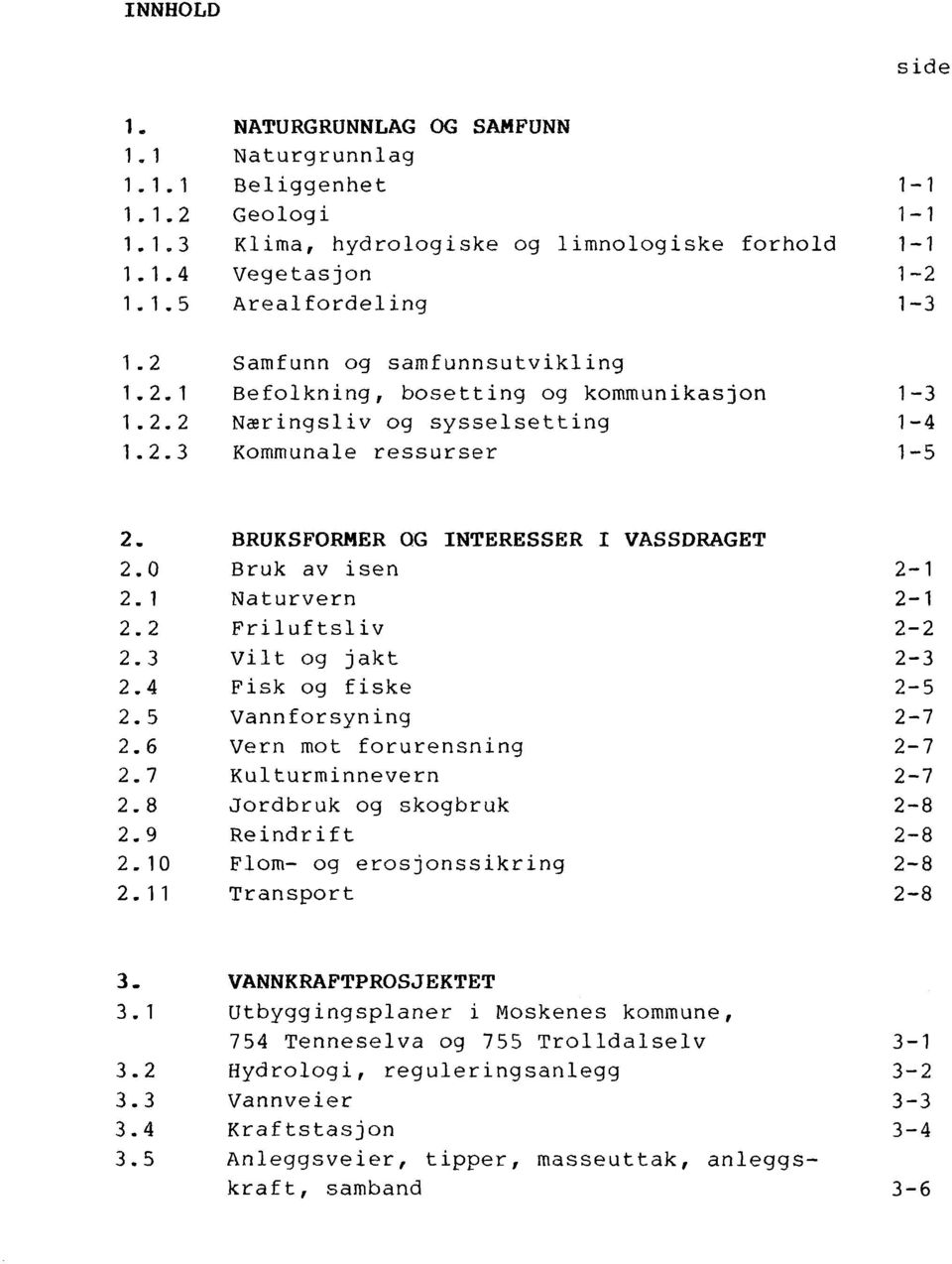 1 2. 1 1.2. 2 1.2.3 NATURGRUNNLAG OG SAMFUNN Naturgrunnlag Beliggenhet Geologi Klima, hydrologiske og limnologiske forhold vegetasjon Arealfordeling Samfunn og samfunnsutvikling Befolkning, bosetting